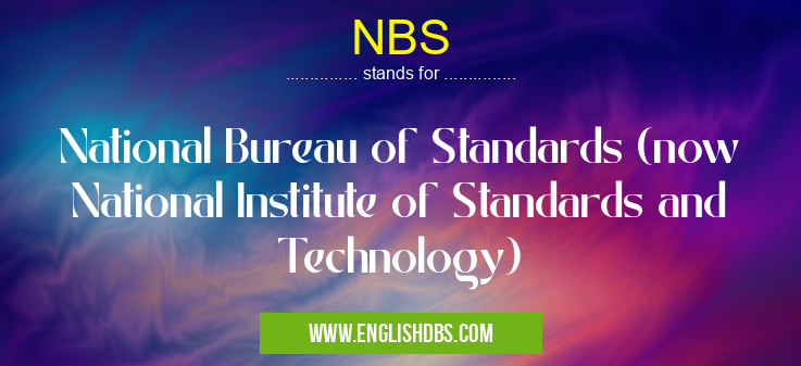 NBS means National Bureau of Standards (now National Institute of Standards and Technology) NBS