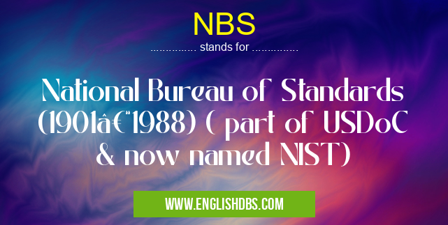 NBS means National Bureau of Standards (1901–1988) ( part of USDoC & now named NIST) NBS