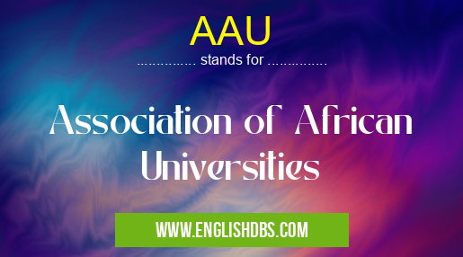 AAU means Association of African Universities AAU