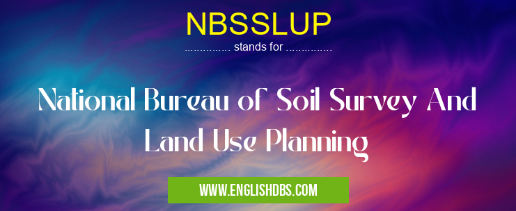 NBSSLUP means National Bureau of Soil Survey And Land Use Planning NBSSLUP