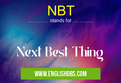 NBT means Next Best Thing NBT
