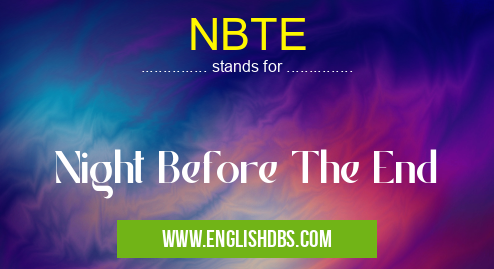 NBTE means Night Before The End NBTE