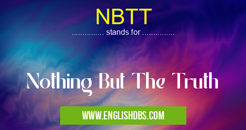 NBTT means Nothing But The Truth NBTT