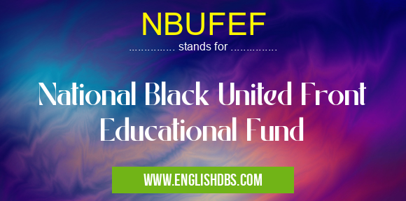 NBUFEF means National Black United Front Educational Fund NBUFEF