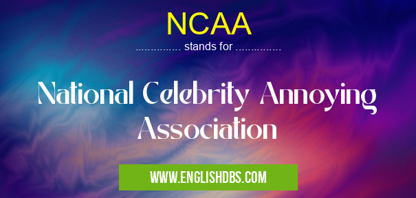 NCAA means National Celebrity Annoying Association NCAA