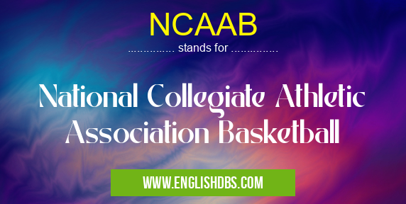 NCAAB means National Collegiate Athletic Association Basketball NCAAB