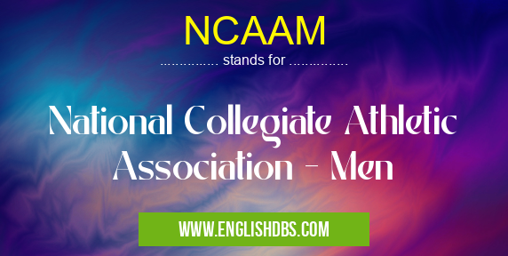 NCAAM means National Collegiate Athletic Association - Men NCAAM
