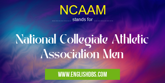 NCAAM means National Collegiate Athletic Association Men NCAAM