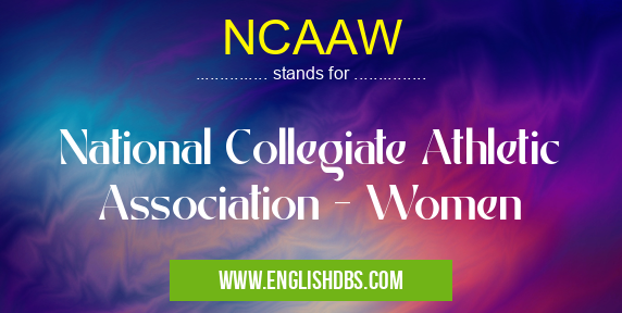 NCAAW means National Collegiate Athletic Association - Women NCAAW
