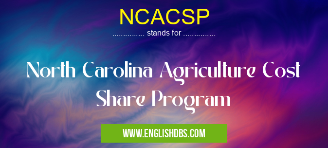 NCACSP means North Carolina Agriculture Cost Share Program NCACSP