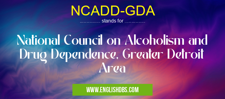 NCADD-GDA means National Council on Alcoholism and Drug Dependence, Greater Detroit Area NCADD-GDA