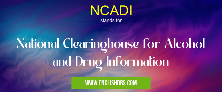 NCADI means National Clearinghouse for Alcohol and Drug Information NCADI