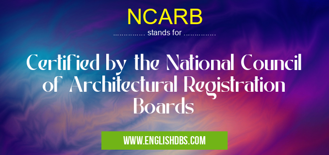 NCARB means Certified by the National Council of Architectural Registration Boards NCARB