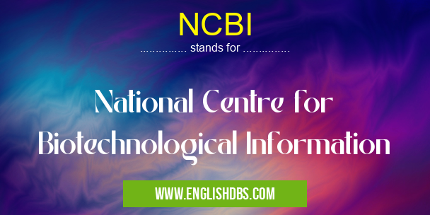 NCBI means National Centre for Biotechnological Information NCBI