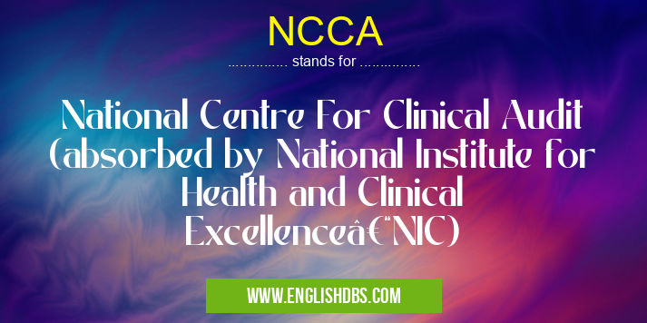 NCCA means National Centre For Clinical Audit (absorbed by National Institute for Health and Clinical Excellence–NIC) NCCA