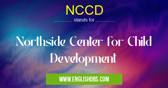 NCCD means Northside Center for Child Development NCCD