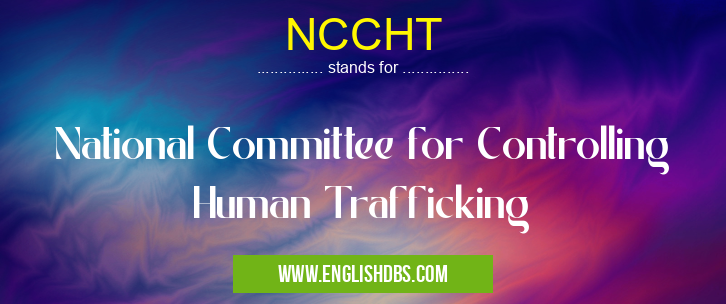 NCCHT means National Committee for Controlling Human Trafficking NCCHT