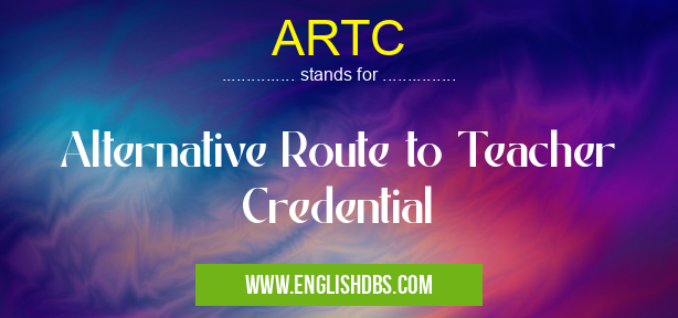 ARTC means Alternative Route to Teacher Credential ARTC
