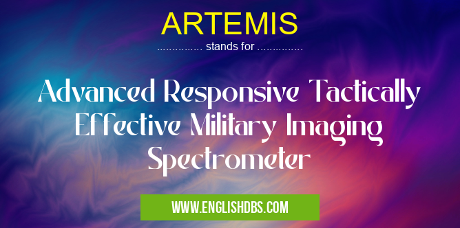 ARTEMIS means Advanced Responsive Tactically Effective Military Imaging Spectrometer ARTEMIS