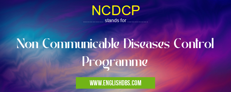 NCDCP means Non Communicable Diseases Control Programme NCDCP