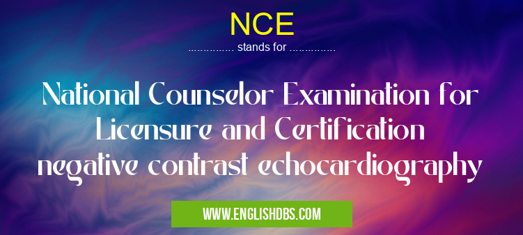 NCE means National Counselor Examination for Licensure and Certification negative contrast echocardiography NCE