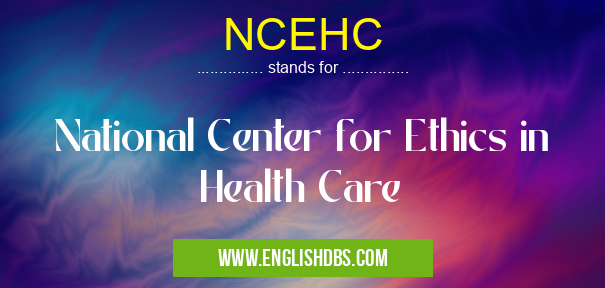 NCEHC means National Center for Ethics in Health Care NCEHC
