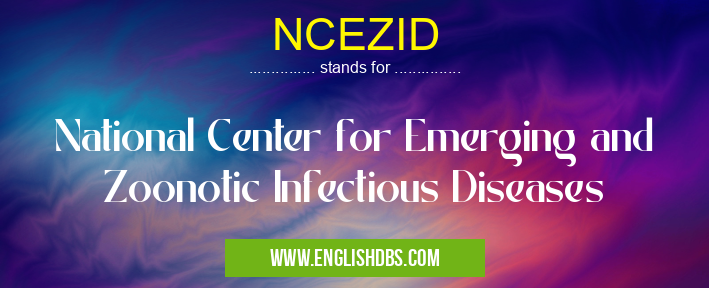 NCEZID means National Center for Emerging and Zoonotic Infectious Diseases NCEZID