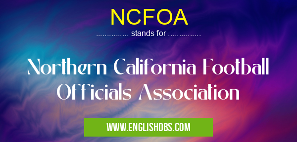 NCFOA means Northern California Football Officials Association NCFOA