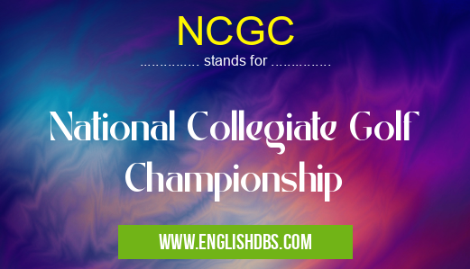 NCGC means National Collegiate Golf Championship NCGC