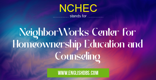 NCHEC means NeighborWorks Center for Homeownership Education and Counseling NCHEC