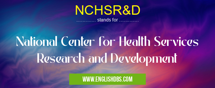 NCHSR&D means National Center for Health Services Research and Development NCHSR&D