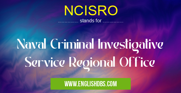 NCISRO means Naval Criminal Investigative Service Regional Office NCISRO