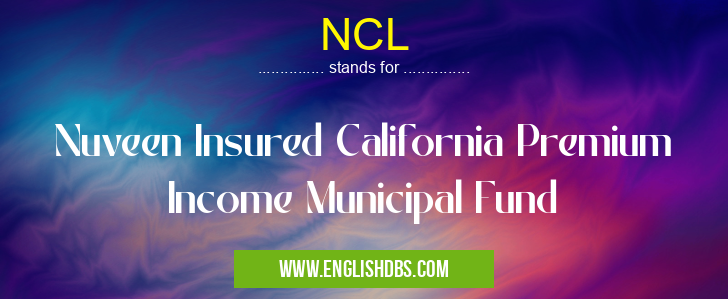 NCL means Nuveen Insured California Premium Income Municipal Fund NCL