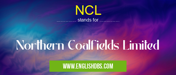 NCL means Northern Coalfields Limited NCL