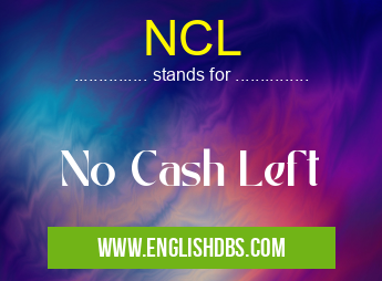 NCL means No Cash Left NCL