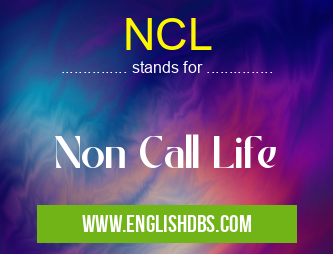 NCL means Non Call Life NCL