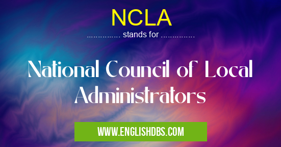 NCLA means National Council of Local Administrators NCLA