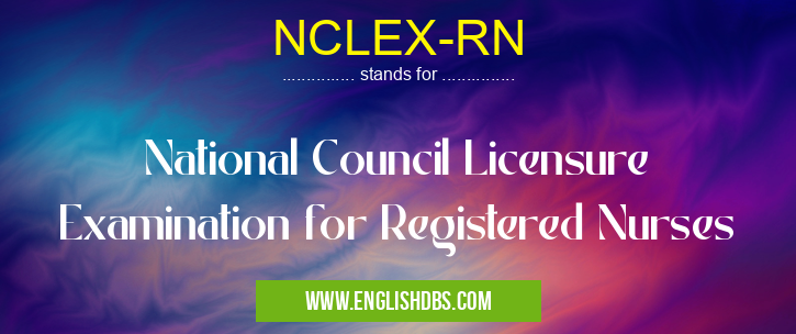 NCLEX-RN means National Council Licensure Examination for Registered Nurses NCLEX-RN