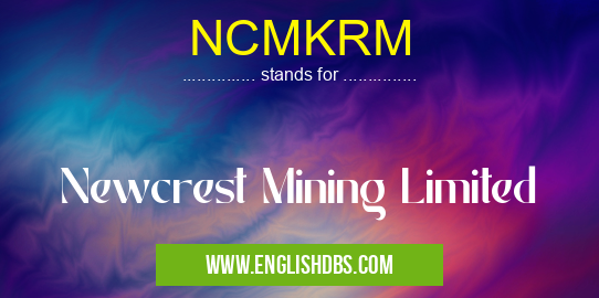 NCMKRM means Newcrest Mining Limited NCMKRM