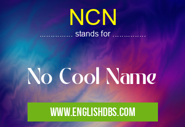 NCN means No Cool Name NCN