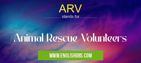 ARV means Animal Rescue Volunteers ARV