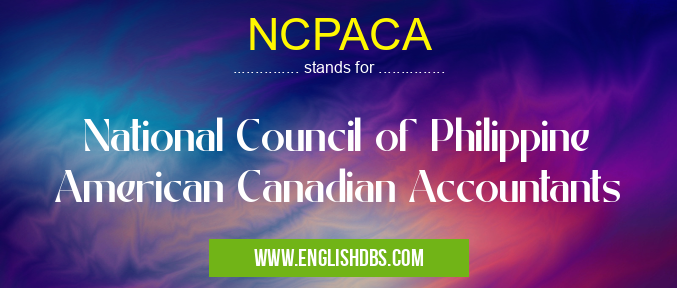 NCPACA means National Council of Philippine American Canadian Accountants NCPACA