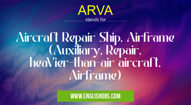 ARVA means Aircraft Repair Ship, Airframe (Auxiliary, Repair, heaVier-than-air aircraft, Airframe) ARVA
