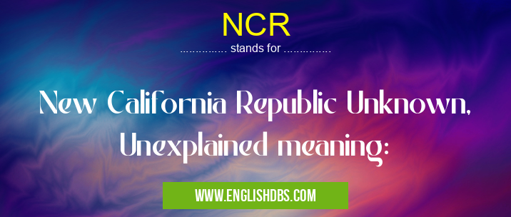 NCR means New California Republic Unknown, Unexplained meaning: NCR