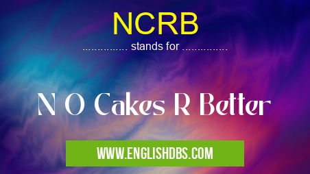 NCRB means N O Cakes R Better NCRB