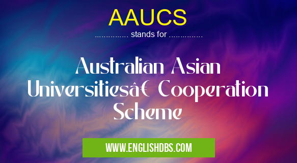 AAUCS means Australian Asian Universities’ Cooperation Scheme AAUCS