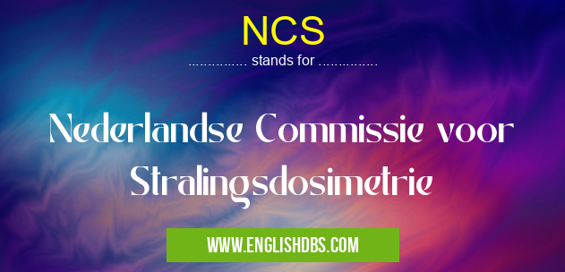NCS means Nederlandse Commissie voor Stralingsdosimetrie NCS