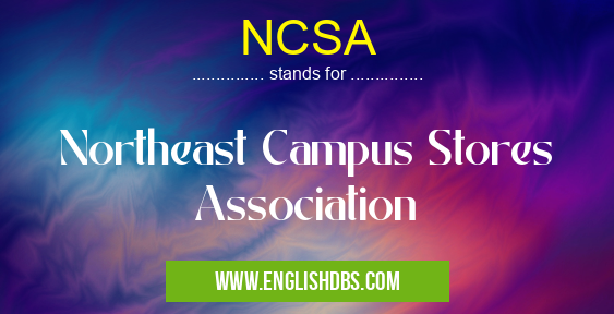 NCSA means Northeast Campus Stores Association NCSA