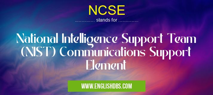 NCSE means National Intelligence Support Team (NIST) Communications Support Element NCSE