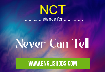 NCT means Never Can Tell NCT